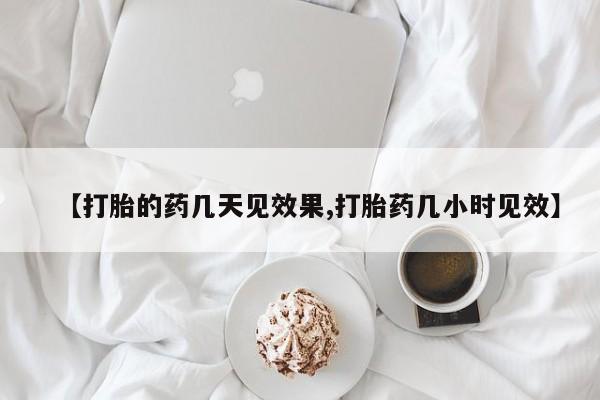 私人卖堕胎药的微信【打胎的药几天见效果,打胎药几小时见效】