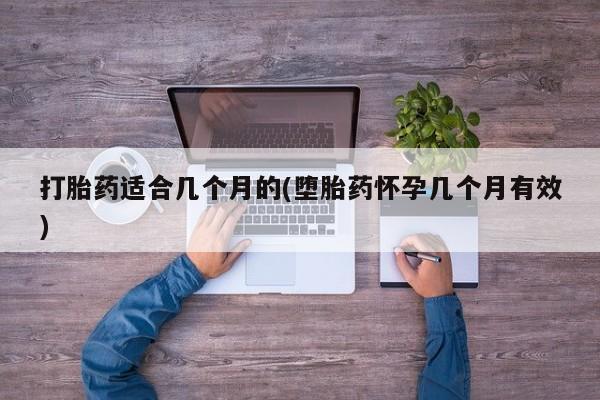 私人卖堕胎药的微信打胎药适合几个月的(堕胎药怀孕几个月有效)