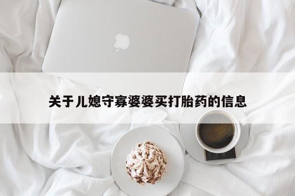 私人卖堕胎药的微信关于儿媳守寡婆婆买打胎药的信息