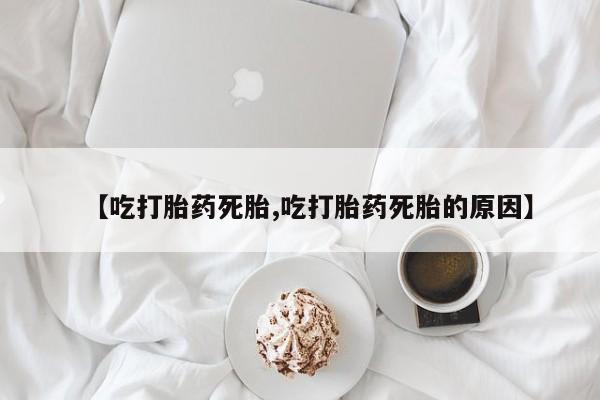 私人卖堕胎药的微信【吃打胎药死胎,吃打胎药死胎的原因】