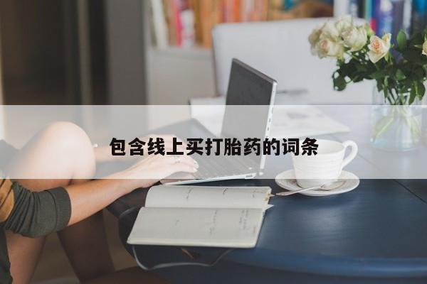 私人卖堕胎药的微信包含线上买打胎药的词条
