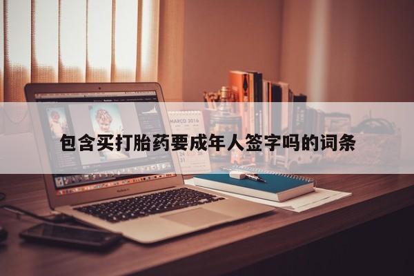 私人卖堕胎药的微信包含买打胎药要成年人签字吗的词条