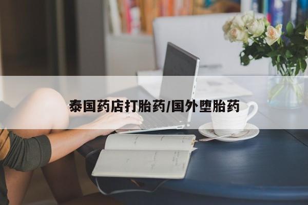 私人卖堕胎药的微信泰国药店打胎药/国外堕胎药