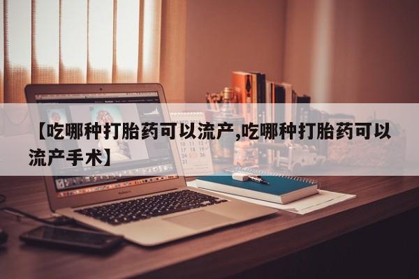 私人卖堕胎药的微信【吃哪种打胎药可以流产,吃哪种打胎药可以流产手术】